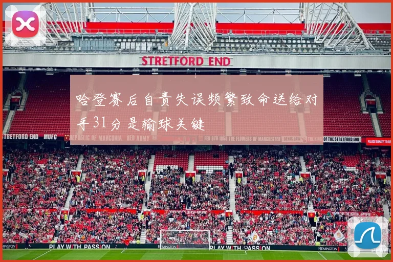 哈登赛后自责失误频繁致命送给对手31分是输球关键